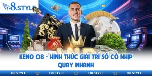 Keno O8 - Hình Thức Giải Trí Số Có Nhịp Quay Nhanh