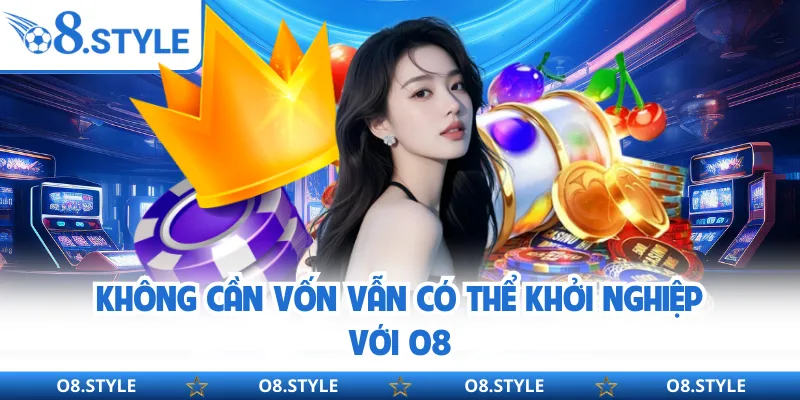 Không cần vốn vẫn có thể khởi nghiệp với O8