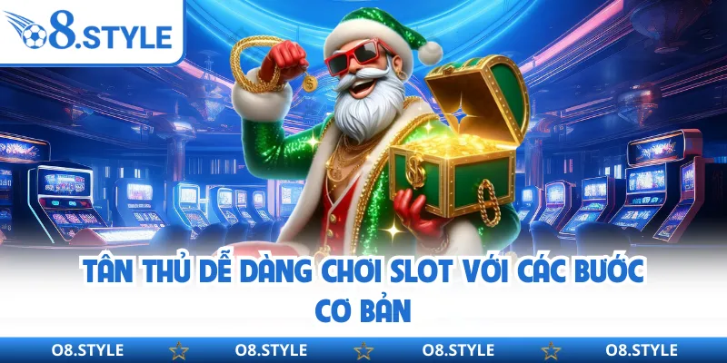 Tân thủ dễ dàng chơi slot với các bước cơ bản